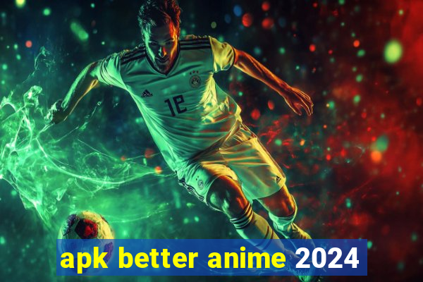 apk better anime 2024